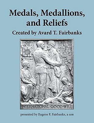 Medals, Medallions, And Reliefs: Created By Avard T. Fairbanks-..