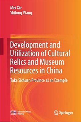 Development And Utilization Of Cultural Relics And Museum Resources In China: Take Sichuan Province As An Example-..