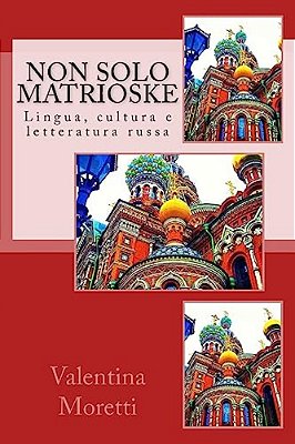 Non Solo Matrioske: Lingua, Cultura E Letteratura Russa-..