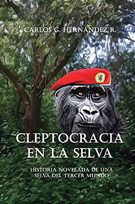 Cleptocracia En La Selva: Historia Novelada De Una Selva Del Tercer Mundo-..