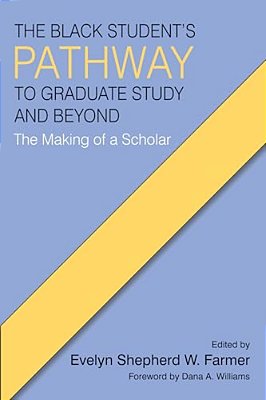 The Black Student's Pathway To Graduate Study And Beyond: The Making Of A Scholar-..