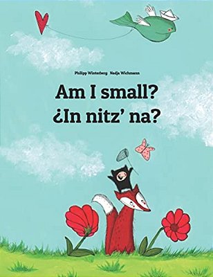 Am I Small? ¿In Nitz' Na?: English-K'Iche'/Quiché (Qatzijob'Al): Children's Picture Book (Bilingual Edition)-..