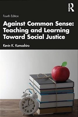 Against Common Sense: Teaching And Learning Toward Social Justice-..
