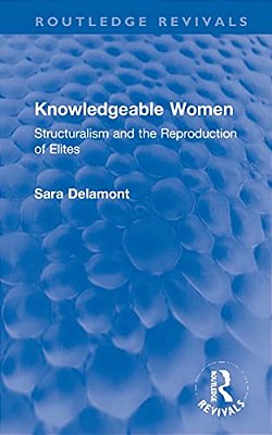 Knowledgeable Women: Structuralism And The Reproduction Of Elites-..