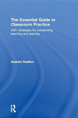 The Essential Guide To Classroom Practice: 200+ Strategies For Outstanding Teaching And Learning-..
