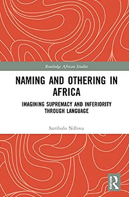 Naming And Othering In Africa: Imagining Supremacy And Inferiority Through Language-..