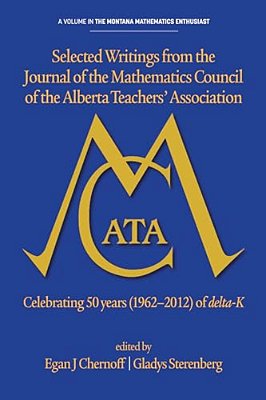 Selected Writings From The Journal Of The Mathematics Council Of The Alberta Teachers' Association: Celebrating 50 Years (1962-2012) Of Delta-k-..