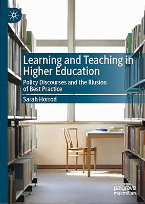 Learning And Teaching In Higher Education: Policy Discourses And The Illusion Of Best Practice-..