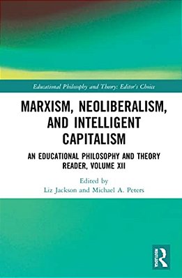 Marxism, Neoliberalism, And Intelligent Capitalism: An Educational Philosophy And Theory Reader, Volume XII-..
