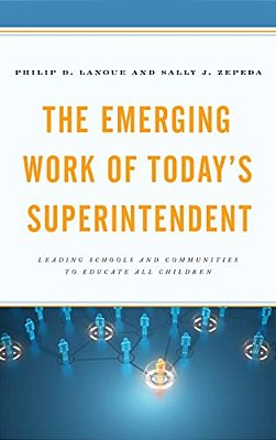 Emerging Work Of Today's Superintendent: Leading Schools And Communities To Educate All Children-..
