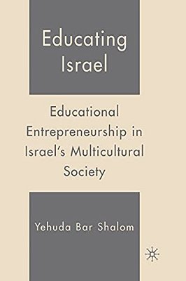 Educating Israel: Educational Entrepreneurship In Israel's Multicultural Society-..
