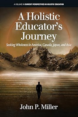 A Holistic Educator's Journey: Seeking Wholeness In America, Canada, Japan And Asia-..
