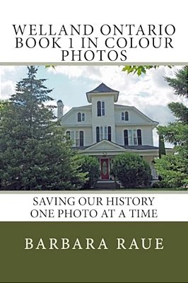 Welland Ontario Book 1 In Colour Photos: Saving Our History One Photo At A Time-..