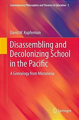 Disassembling And Decolonizing School In The Pacific: A Genealogy From Micronesia-..