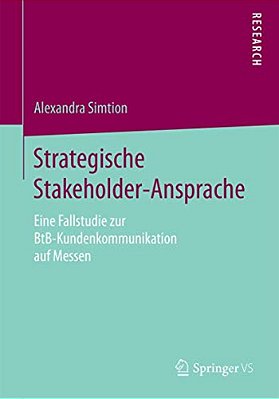Strategische Stakeholder-Ansprache: Eine Fallstudie Zur Btb-Kundenkommunikation Auf Messen-..