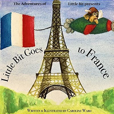 Little Bit Goes To France: The Adventures Of Little Bit-..