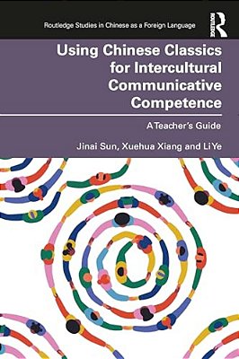Using Chinese Classics For Intercultural Communicative Competence: A Teacher's Guide-..