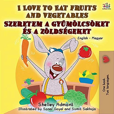I Love To Eat Fruits And Vegetables: English Hungarian Bilingual Book-..