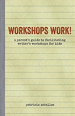 Workshops Work!: A Parent's Guide To Facilitating Writer's Workshops For Kids-..