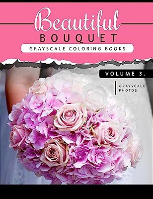 Beautiful Bouquet Grayscale Coloring Book Vol.3: The Grayscale Flower Fantasy Coloring Book: Beginner's Edition-..