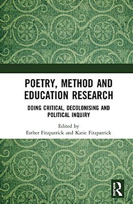 Poetry, Method And Education Research: Doing Critical, Decolonising And Political Inquiry-..
