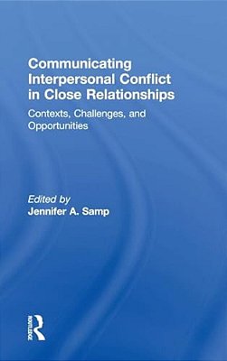 Communicating Interpersonal Conflict In Close Relationships: Contexts, Challenges, And Opportunities-..