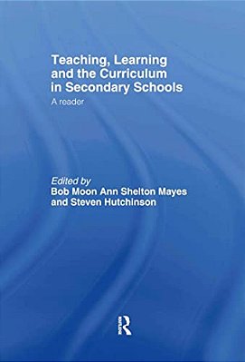 Teaching, Learning And The Curriculum In Secondary Schools: A Reader-..