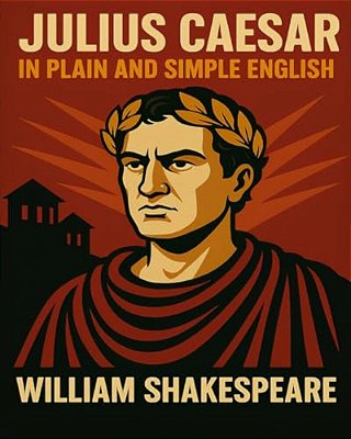 Julius Caesar In Plain And Simple English: A Modern Translation And The Original Version-..