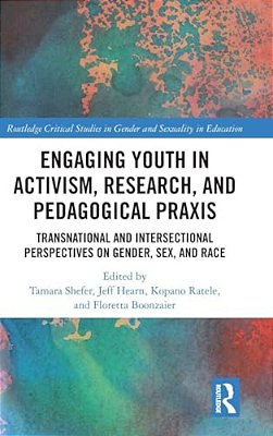 Engaging Youth In Activism, Research And Pedagogical Praxis: Transnational And Intersectional Perspectives On Gender, Sex, And Race-..