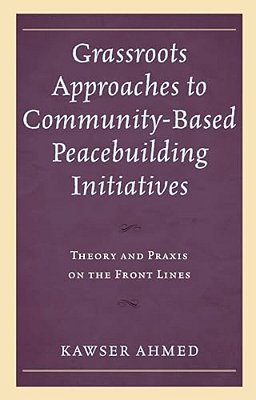 Grassroots Approaches To Community-Based Peacebuilding Initiatives: Theory And Praxis On The Front Lines-..