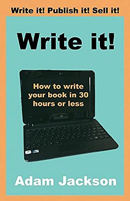 Write It!: How To Write Your Book In 30 Hours Or Less-..