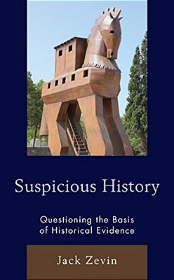 Suspicious History: Questioning The Basis Of Historical Evidence-..