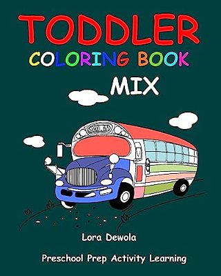 Toddler Coloring Book MIX: Preschool Prep Activity Learning: Baby Activity Book For Kids Age 1-3, Boys Or Girls, For Their Fun Early Learning Of-..