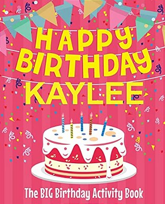 Happy Birthday Kaylee - The Big Birthday Activity Book: (Personalized Children's Activity Book)-..