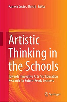 Artistic Thinking In The Schools: Towards Innovative Arts/In/education Research For Future-Ready Learners-..