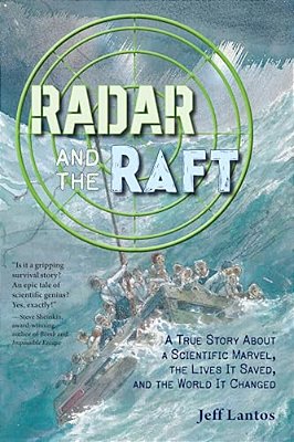 Radar And The Raft: A True Story About A Scientific Marvel, The Lives It Saved, And The World It Changed-..