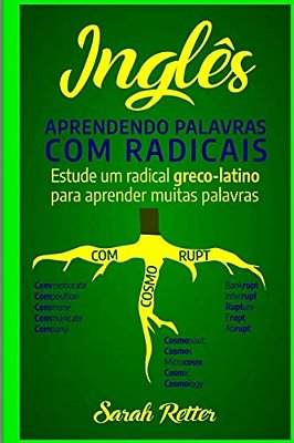 Ingles: Aprendendo Palavras Com Radicais.: Estude Um Radical Greco-Latino Para Aprender Muitas Palavras. Aumente Seu Vocabulár-..