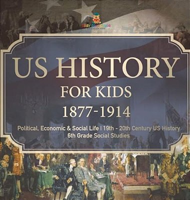 US History For Kids 1877-1914 - Political, Economic & Social Life 19Th - 20Th Century US History 6Th Grade Social Studies-..