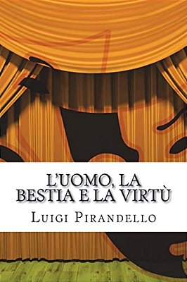 L'Uomo, La Bestia E La Virtù: Apologo In Tre Atti-..