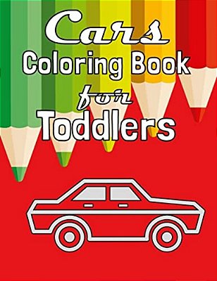 Cars Coloring Book For Toddlers: Fun Coloring Activity Book For Toddlers & Preschoolers-..