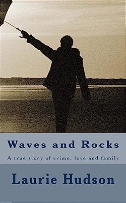 Waves And Rocks: A True Story Of Crime, Love And Family-..