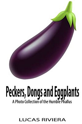 Peckers, Dongs And Eggplants: A Photo Collection Of The Humble Phallus-..