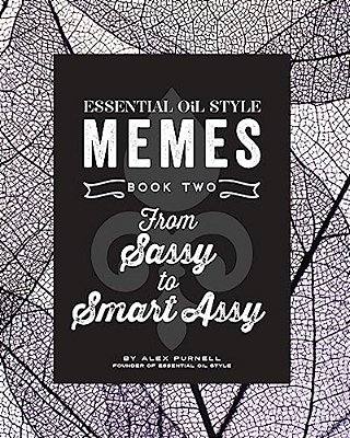 Essential Oil Style Memes: Book Two: From Sassy To Smart Assy-..