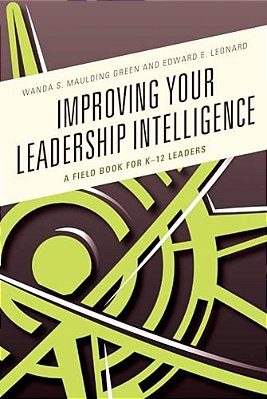 Improving Your Leadership Intelligence: A Field Book For K-12 Leaders-..