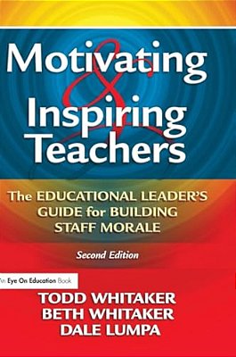 Motivating & Inspiring Teachers: The Educational Leader's Guide For Building Staff Morale-..
