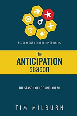 Six Seasons: The Season Of Anticipation: Learning To Lead Through The Season Of Looking Ahead-..