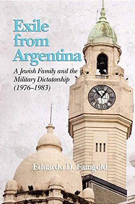 Exile From Argentina: A Jewish Family And The Military Dictatorship (1976 1983)-..