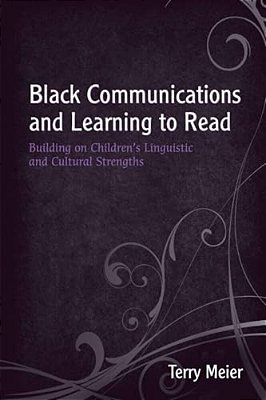 Black Communications And Learning To Read: Building On Children's Linguistic And Cultural Strengths-..