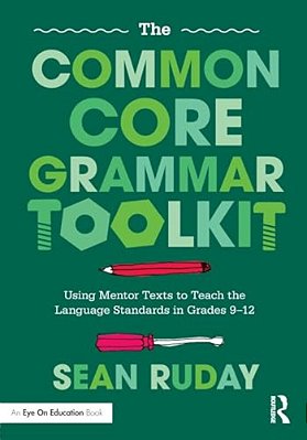 The Common Core Grammar Toolkit: Using Mentor Texts To Teach The Language Standards In Grades 9-12-..
