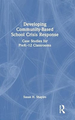 Developing Community-Based School Crisis Response: Case Studies For Prek-12 Classrooms-..